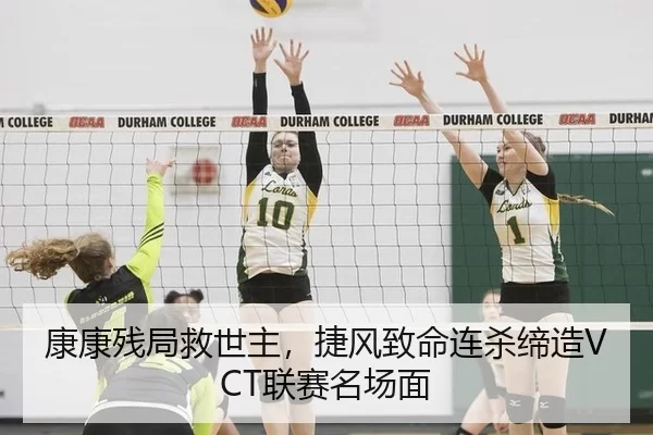 康康残局救世主，捷风致命连杀缔造VCT联赛名场面